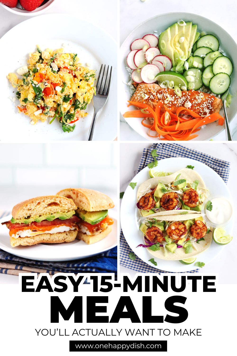 A collage showing Greek scrambled eggs, a salmon bowl, a breakfast sandwich, and two shrimp tacos. Text reads Easy 15-Minute Meals You'll Actually Want to Make. Website: www.onehappydish.com.